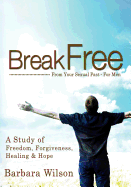 'Break Free from Your Sexual Past for Men; A Study of Freedom, Forgiveness, Healing and Hope'