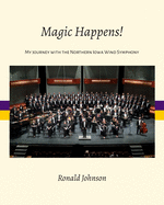 Magic Happens!: My Journey with the Northern Iowa Wind Symphony