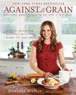 Against All Grain: Delectable Paleo Recipes to Eat Well & Feel Great (1)