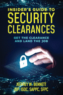 Insider's Guide to Security Clearances: Get the Clearance and Land the Job (Security Clearance and Cleared Defense Contractor)