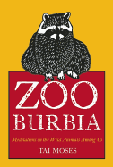Zooburbia: Meditations on the Wild Animals Among Us