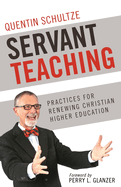 Servant Teaching: Practices for Renewing Christian Higher Education