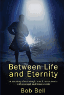 Between Life and Eternity: A true story about a tragic wreck, an encounter with an angel, and future events
