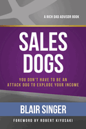 Sales Dogs: You Don't Have to be an Attack Dog to Explode Your Income (Rich Dad's Advisors (Paperback))