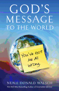 God's Message to the World:: You've Got Me All Wrong