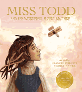 Miss Todd and Her Wonderful Flying Machine ├óΓé¼ΓÇ¥ The true story of the first woman in the world to design and build an airplane