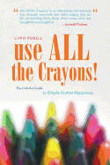 Use All the Crayons!: The Colorful Guide to Simple Human Happiness