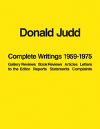'Donald Judd: Complete Writings 1959-1975: Gallery Reviews, Book Reviews, Articles, Letters to the Editor, Reports, Statements, Complaints'
