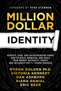 Million Dollar Identity: Experts, CEOs, and Entrepreneurs Share How to Build, Monetize, and Scale Your Market Authority, Profit, and Influence for 7+ Figure Success (Million Dollar Story)