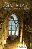 The Battle is O'er (The Blue Bells Chronicles) (Volume 5)