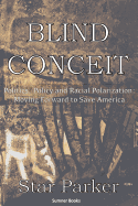 'Blind Conceit: Politics, Policy and Racial Polarization: Moving Forward to Save America'