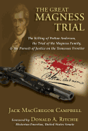 'The Great Magness Trial: The Killing of Patton Anderson, the Trial of the Magness Family, and the Pursuit of Justice on the Tennessee Frontier'