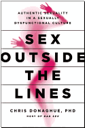Sex Outside the Lines: Authentic Sexuality in a Sexually Dysfunctional Culture