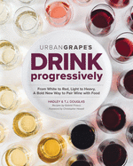 'Drink Progressively: From White to Red, Light- To Full-Bodied, a Bold New Way to Pair Wine with Food'