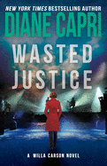 Wasted Justice: A Judge Willa Carson Mystery (The Hunt for Justice Series) (Volume 4)