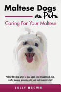 'Maltese Dogs as Pets: Maltese breeding, where to buy, types, care, temperament, cost, health, showing, grooming, diet, and much more include'