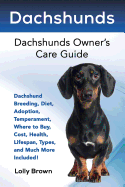 Dachshunds: Dachshund Breeding, Diet, Adoption, Temperament, Where to Buy, Cost, Health, Lifespan, Types, and Much More Included! Dachshunds Owner├óΓé¼Γäós Care Guide