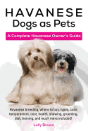 'Havanese Dogs as Pets: Havanese breeding, where to buy, types, care, temperament, cost, health, showing, grooming, diet, training, and much m'