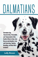 Dalmatians: Dalmatian Dog Characteristics, Personality and Temperament, Diet, Health, Where to Buy, Cost, Rescue and Adoption, Care and Grooming, Training, Breeding, and Much More Included!