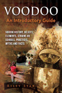 'Voodoo: Voodoo History, Beliefs, Elements, Strains or Schools, Practices, Myths and Facts. An Introductory Guide'