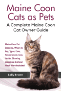 'Maine Coon Cats as Pets: Maine Coon Cat Breeding, Where to Buy, Types, Care, Temperament, Cost, Health, Showing, Grooming, Diet and Much More I'