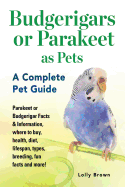 'Budgerigars or Parakeet as Pets: Parakeet or Budgerigar Facts & Information, where to buy, health, diet, lifespan, types, breeding, fun facts and more'