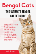 'Bengal Cats: Bengal Cat Facts & Information, where to buy, health, diet, lifespan, types, breeding, care and more! The Ultimate Ben'