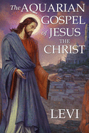 'The Aquarian Gospel of Jesus the Christ by Levi: New Edition, single column formatting, larger and easier to read fonts, cream paper'