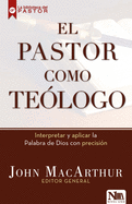 El pastor como te├â┬│logo: Interpretando y aplicando la Palabra de Dios de una manera precisa (Spanish Edition)