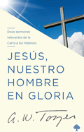 Jesus Nuestro Hombre En Gloria: Doce Sermones Relevantes de la Carta a Los Hebreos (Spanish Edition)