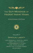 Sufi Message of Hazrat Inayat Khan Vol. 5 Centennial Edition: Spiritual Liberty (Sufi Message of Hazrat Inayat Khan, 5)