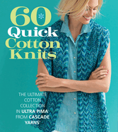 60 Quick Cotton Knits: The Ultimate Cotton Collection in Ultra Pima├óΓÇ₧┬ó from Cascade Yarns├é┬« (60 Quick Knits Collection)
