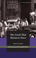 The Good That Business Does (Christian Social Thought Series) (Volume 9)