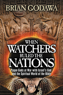 When Watchers Ruled the Nations: Pagan Gods at War with Israel├óΓé¼Γäós God and the Spiritual World of the Bible