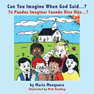 Can You Imagine When God Said . . . ? ├é┬┐Te Puedes Imaginar Cuando Dios Dijo . . . ? (Spanish Edition)
