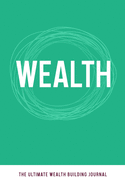 Wealth: The Ultimate Wealth Building Journal