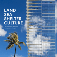 Land, Sea, Shelter, & Culture: A Story of Modern Architecture in Hawaii ├óΓé¼ΓÇ£ The Work of AHL