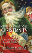 Christmas Before Christianity: How the Birthday of the 'Sun' Became the Birthday of the 'Son'