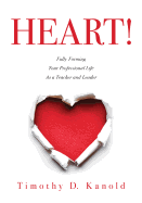 HEART!: Fully Forming Your Professional Life as a Teacher and Leader (Support Your Passion for the Teaching Profession and Become a More Effective Educator)