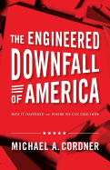 The Engineered Downfall of America: How It Happened and Where We Can Find Hope