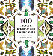 100 Insects of Arkansas and the Midsouth: Portraits & Stories