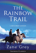 The Rainbow Trail (Annotated) LARGE PRINT: A Romance (Sastrugi Press Classics)