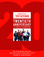 America's Test Kitchen Twentieth Anniversary TV Show Cookbook: Best-Ever Recipes from the Most Successful Cooking Show on TV (Complete ATK TV Show Cookbook)