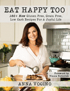 'Eat Happy, Too: 160+ New Gluten Free, Grain Free, Low Carb Recipes Made from Real Foods for a Joyful Life'