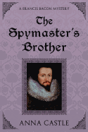 The Spymaster's Brother (A Francis Bacon Mystery)