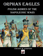 Orphan Eagles: Polish Armies of the Napoleonic Wars