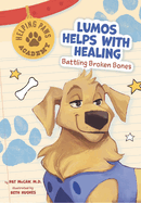 Lumos Helps with Healing: Battling Broken Bones (Helping Paws Academy)