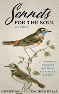 Sonnets For the Soul: 31 Inspiring Sonnets for Daily Christian Living. Volume I