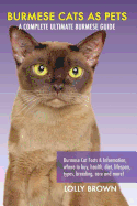 'Burmese Cats as Pets: Burmese Cat Facts & Information, where to buy, health, diet, lifespan, types, breeding, care and more! A Complete Ulti'