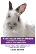 'Netherland Dwarf Rabbits: Netherland Dwarf Rabbit Breeding, Buying, Care, Cost, Keeping, Health, Supplies, Food, Rescue and More Included! The U'